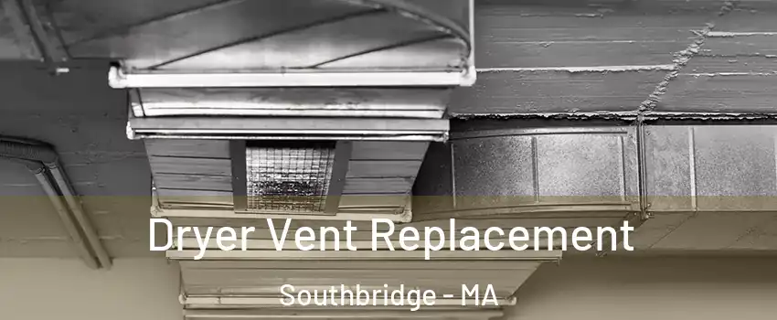  Dryer Vent Replacement Southbridge - MA