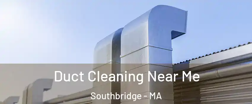  Duct Cleaning Near Me Southbridge - MA