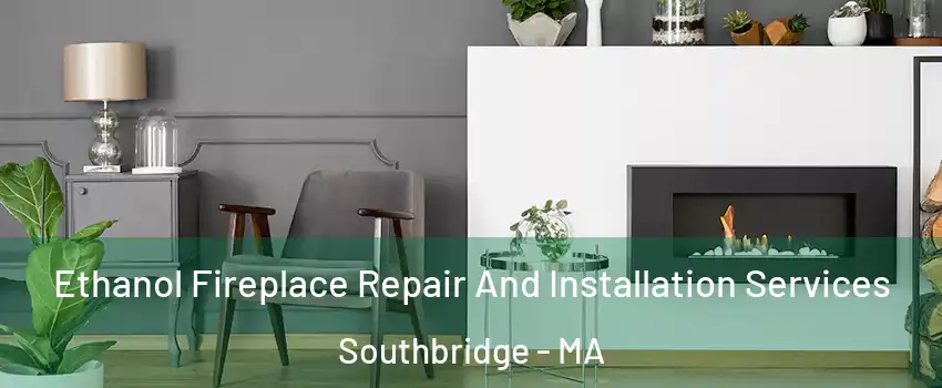  Ethanol Fireplace Repair And Installation Services Southbridge - MA