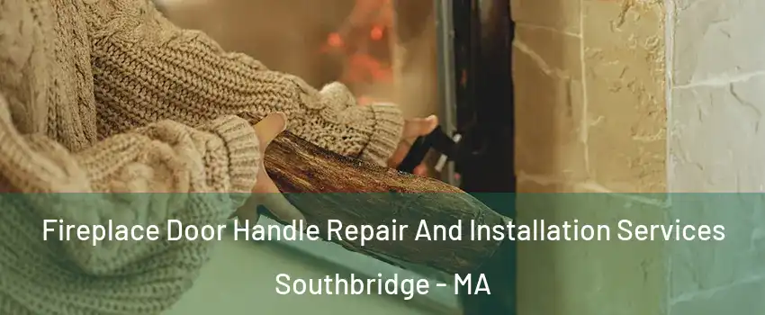 Fireplace Door Handle Repair And Installation Services Southbridge - MA