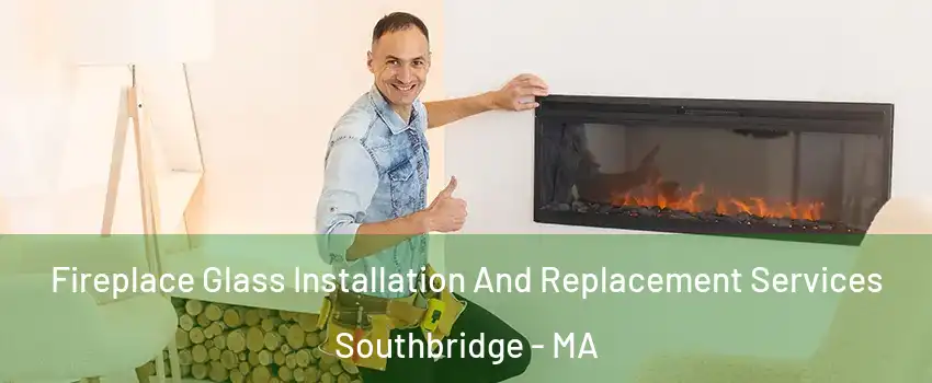  Fireplace Glass Installation And Replacement Services Southbridge - MA