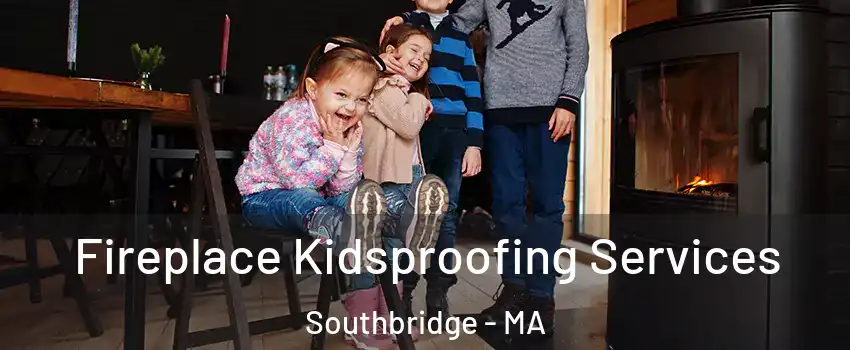 Fireplace Kidsproofing Services Southbridge - MA