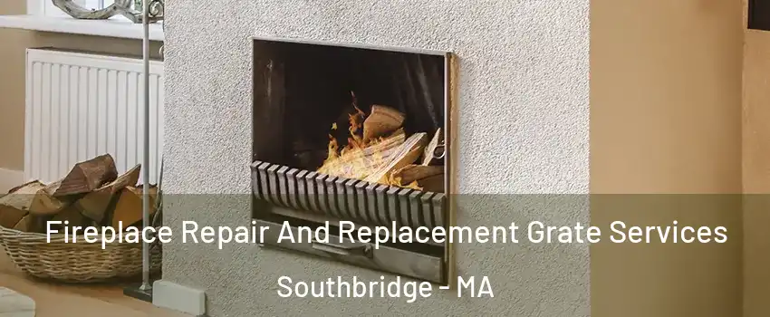 Fireplace Repair And Replacement Grate Services Southbridge - MA