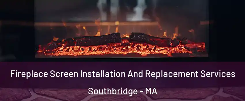  Fireplace Screen Installation And Replacement Services Southbridge - MA