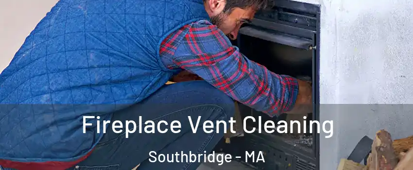 Fireplace Vent Cleaning Southbridge - MA