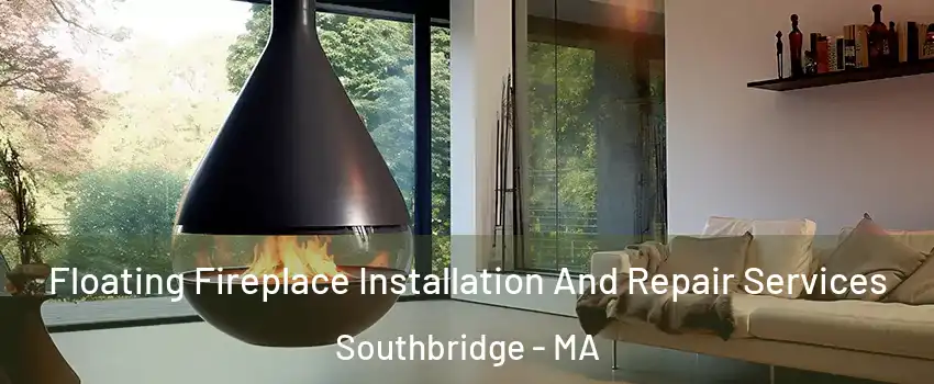 Floating Fireplace Installation And Repair Services Southbridge - MA