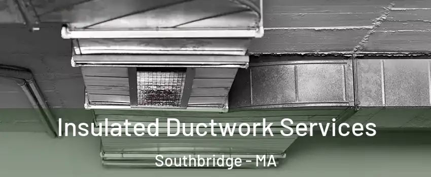  Insulated Ductwork Services Southbridge - MA