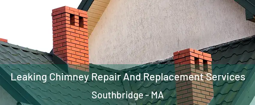  Leaking Chimney Repair And Replacement Services Southbridge - MA