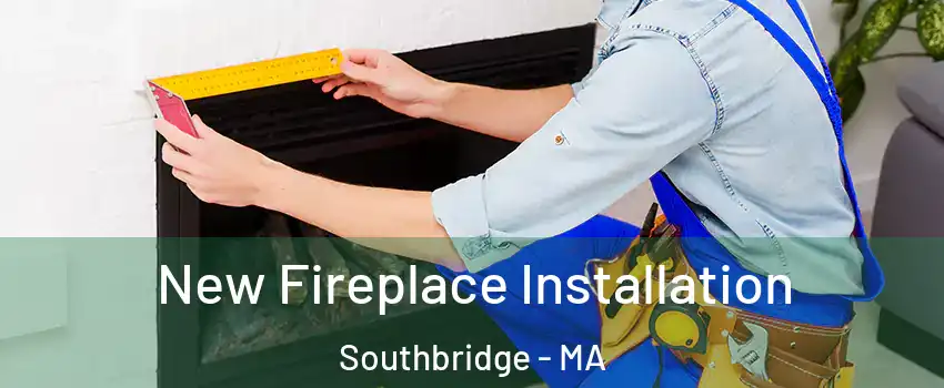 New Fireplace Installation Southbridge - MA