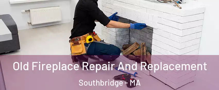 Old Fireplace Repair And Replacement Southbridge - MA