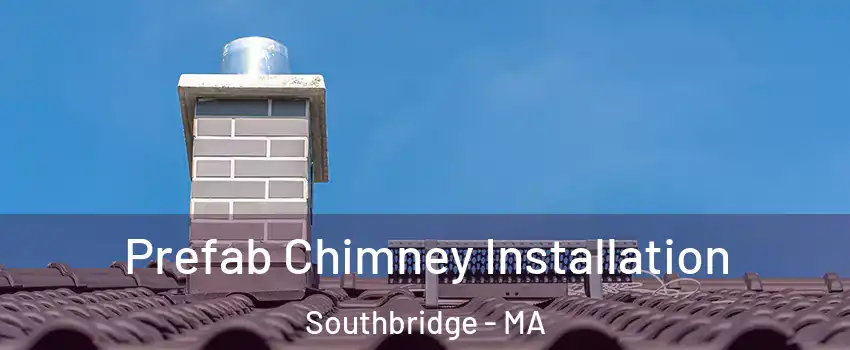Prefab Chimney Installation Southbridge - MA