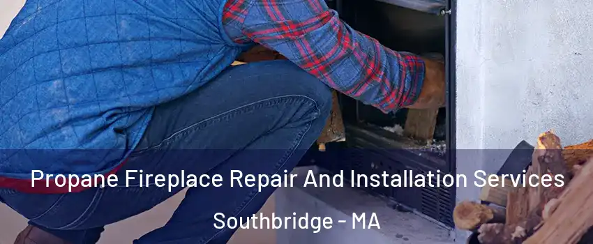  Propane Fireplace Repair And Installation Services Southbridge - MA