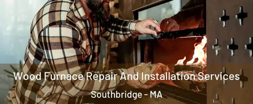  Wood Furnace Repair And Installation Services Southbridge - MA